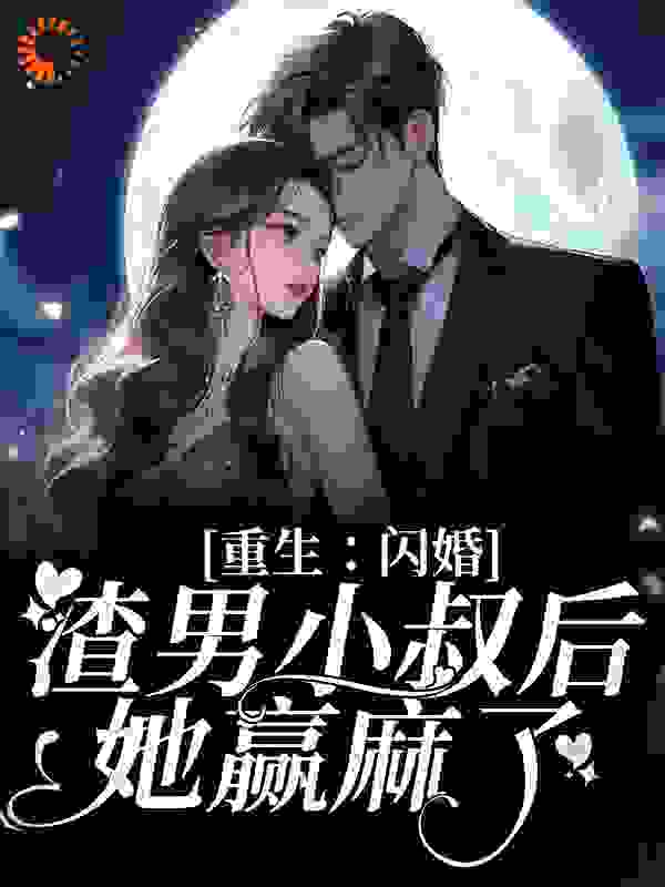 重生：闪婚渣男小叔后，她赢麻了